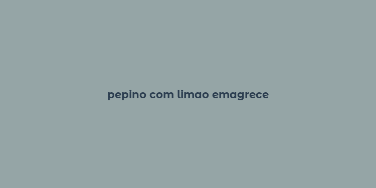 pepino com limao emagrece