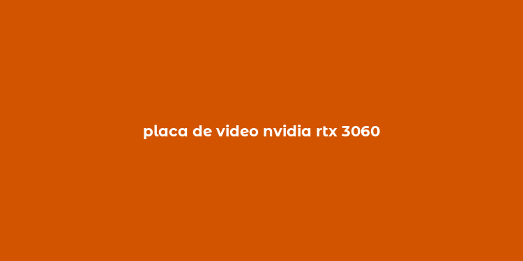 placa de video nvidia rtx 3060