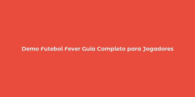 Demo Futebol Fever Guia Completo para Jogadores