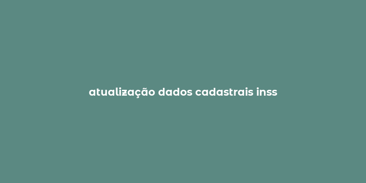 atualização dados cadastrais inss