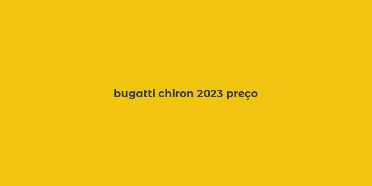 bugatti chiron 2023 preço