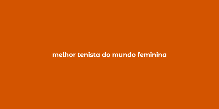 melhor tenista do mundo feminina