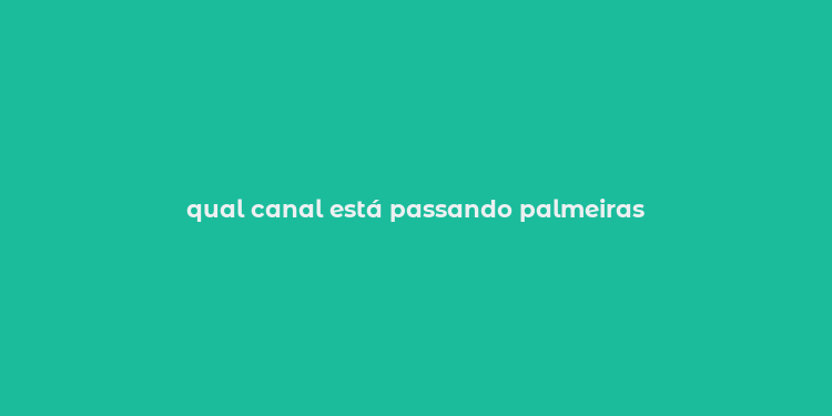 qual canal está passando palmeiras