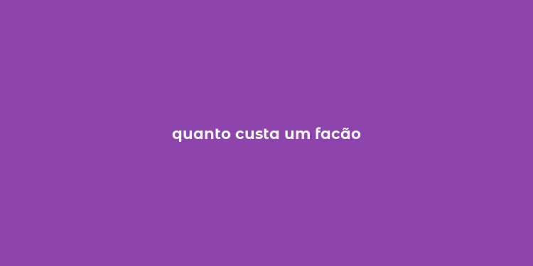 quanto custa um facão