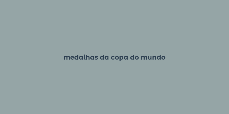 medalhas da copa do mundo