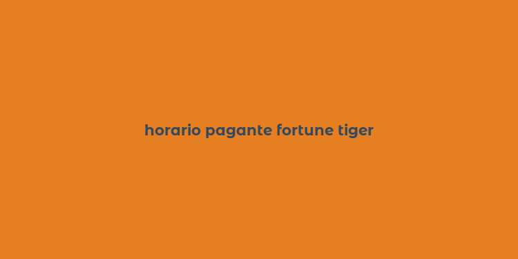 horario pagante fortune tiger