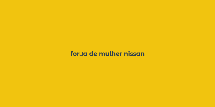 for？a de mulher nissan