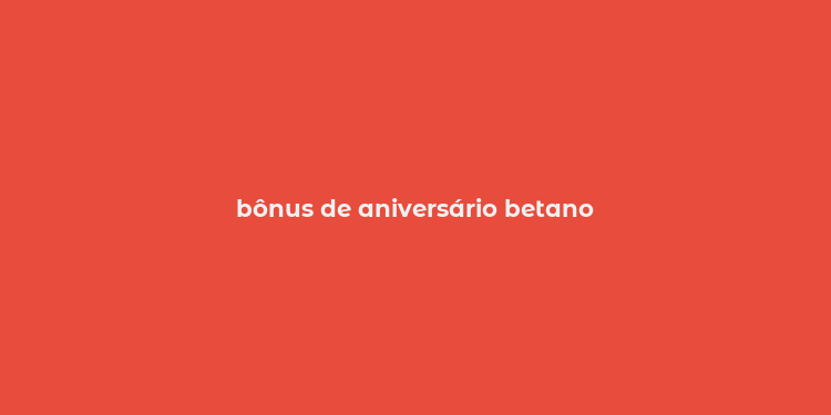 bônus de aniversário betano