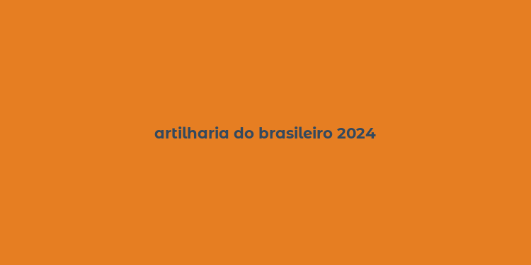 artilharia do brasileiro 2024