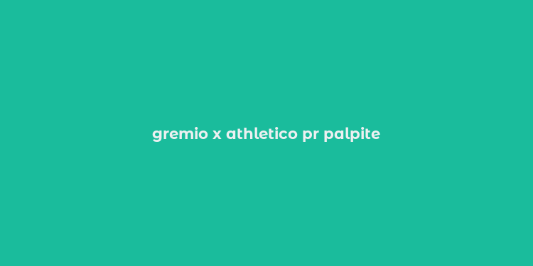 gremio x athletico pr palpite