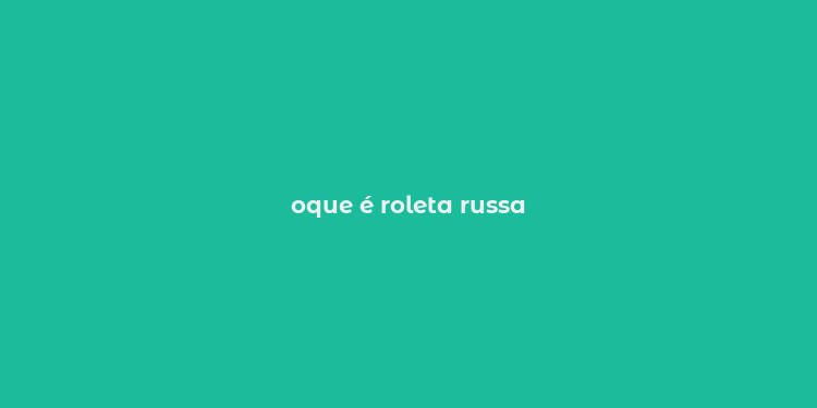 oque é roleta russa