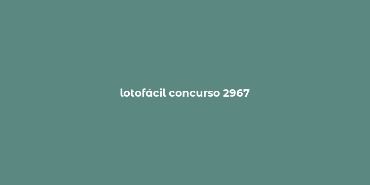 lotofácil concurso 2967