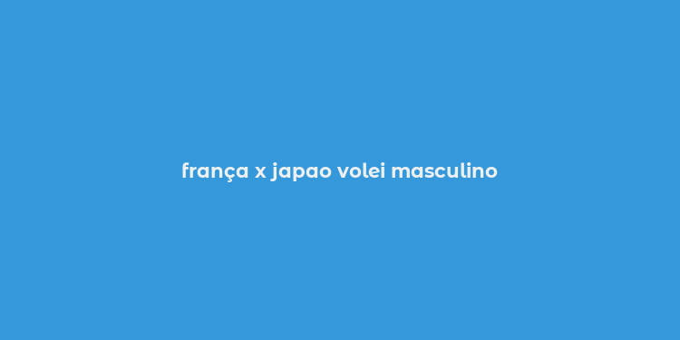 frança x japao volei masculino