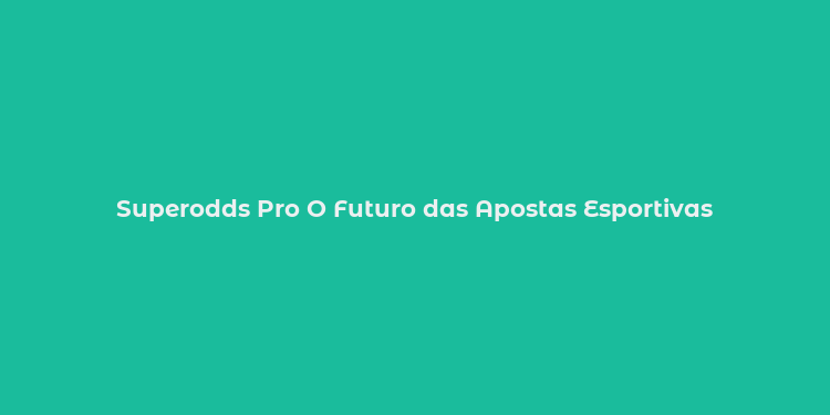 Superodds Pro O Futuro das Apostas Esportivas