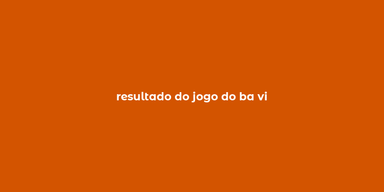 resultado do jogo do ba vi