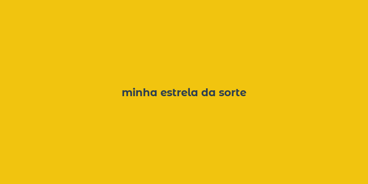 minha estrela da sorte