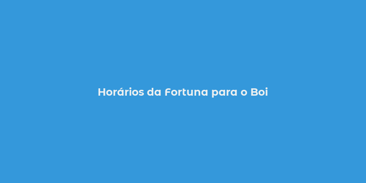 Horários da Fortuna para o Boi