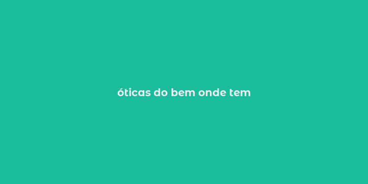 óticas do bem onde tem