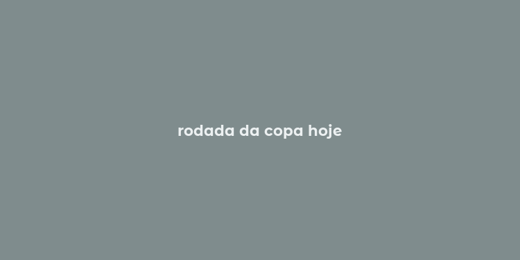 rodada da copa hoje