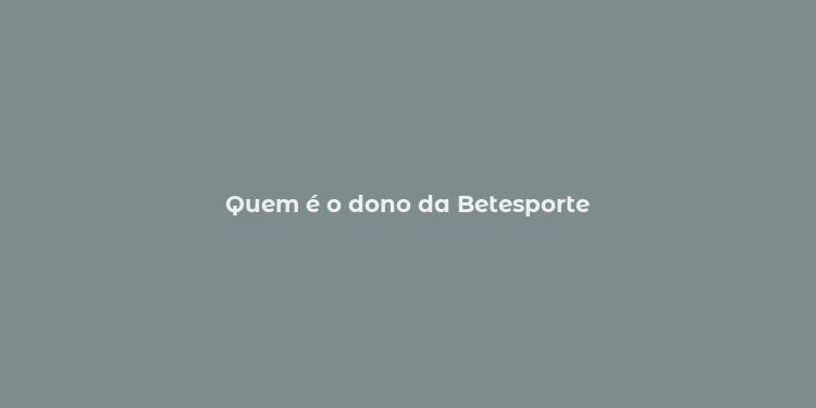 Quem é o dono da Betesporte