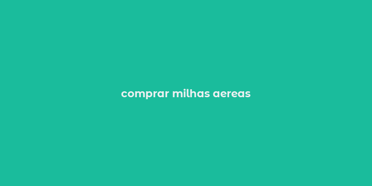 comprar milhas aereas