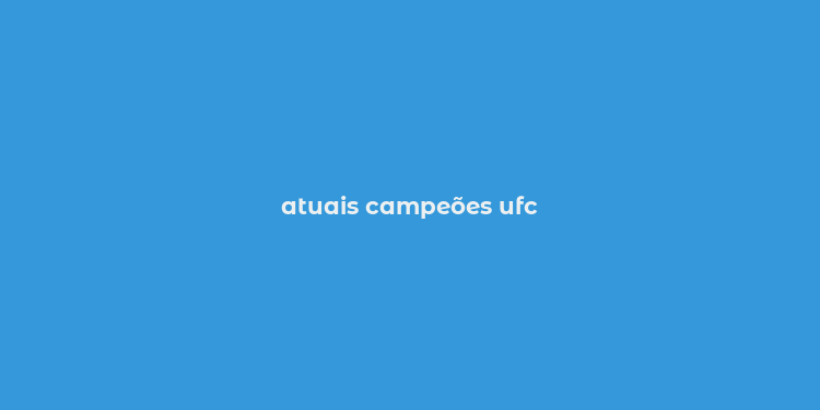 atuais campeões ufc