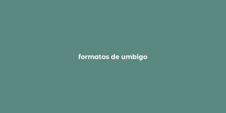 formatos de umbigo