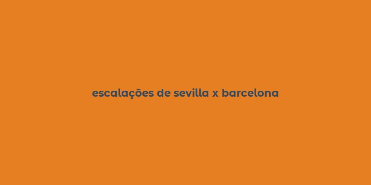 escalações de sevilla x barcelona