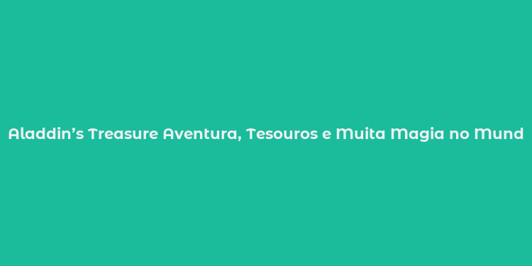 Aladdin’s Treasure Aventura, Tesouros e Muita Magia no Mundo dos Games!