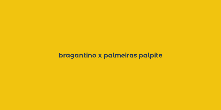 bragantino x palmeiras palpite