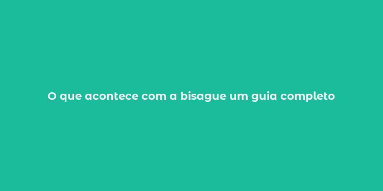 O que acontece com a bisague um guia completo