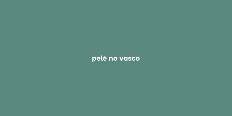 pelé no vasco