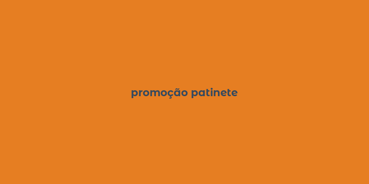 promoção patinete