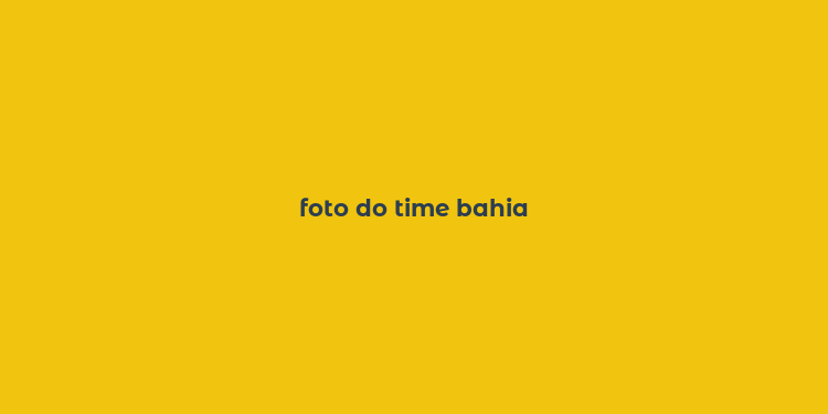 foto do time bahia