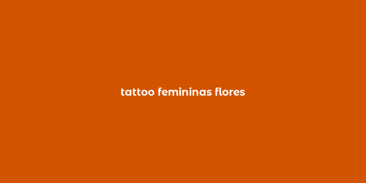 tattoo femininas flores