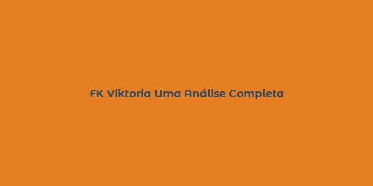 FK Viktoria Uma Análise Completa