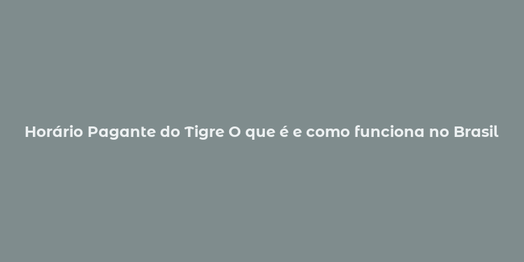 Horário Pagante do Tigre O que é e como funciona no Brasil