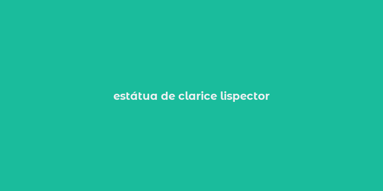 estátua de clarice lispector