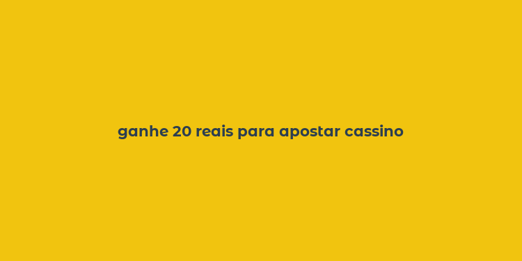 ganhe 20 reais para apostar cassino