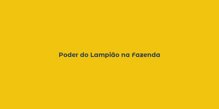 Poder do Lampião na Fazenda