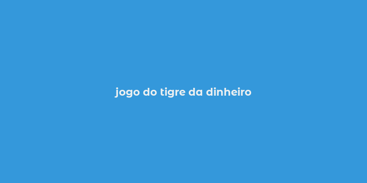 jogo do tigre da dinheiro