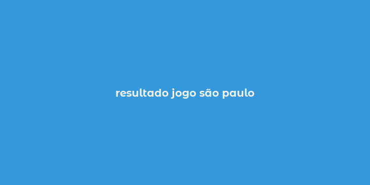 resultado jogo são paulo