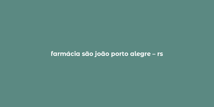 farmácia são joão porto alegre – rs