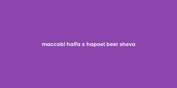 maccabi haifa x hapoel beer sheva