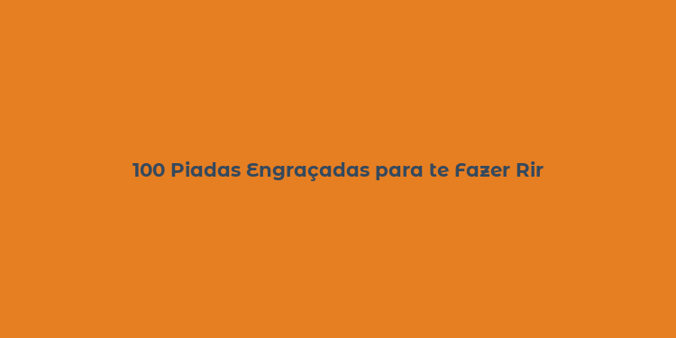 100 Piadas Engraçadas para te Fazer Rir