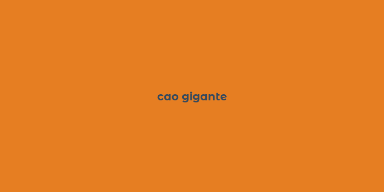 cao gigante