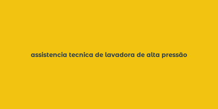 assistencia tecnica de lavadora de alta pressão