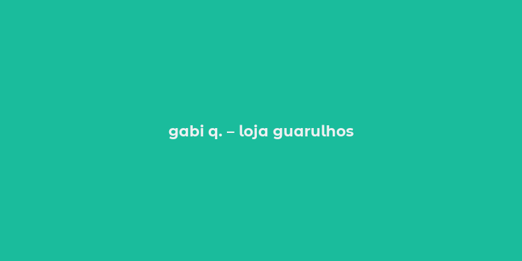 gabi q. – loja guarulhos