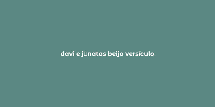 davi e j？natas beijo versículo