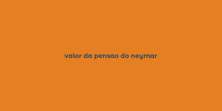 valor da pensao do neymar